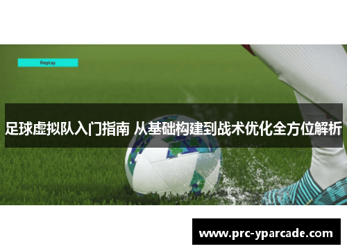 足球虚拟队入门指南 从基础构建到战术优化全方位解析